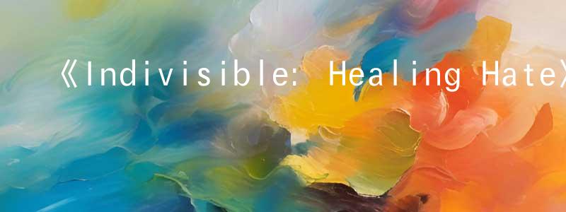 曾德佳的動漫綜藝大全,《Indivisible: Healing Hate》迅雷下載/在線觀看-犯罪歷史-美劇天堂